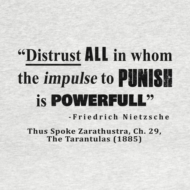 Distrust ALL in whom the impulse to punish is powerfull by sovereign120